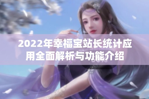 2022年幸福宝站长统计应用全面解析与功能介绍