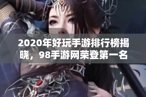 2020年好玩手游排行榜揭晓，98手游网荣登第一名