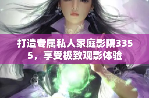 打造专属私人家庭影院3355，享受极致观影体验