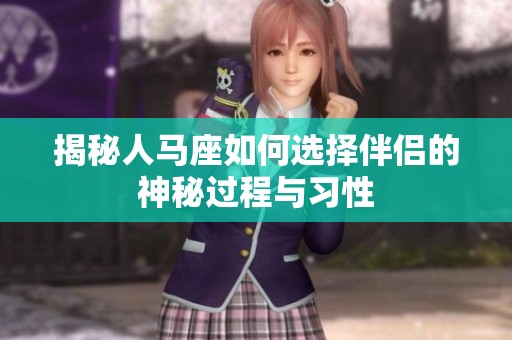 揭秘人马座如何选择伴侣的神秘过程与习性