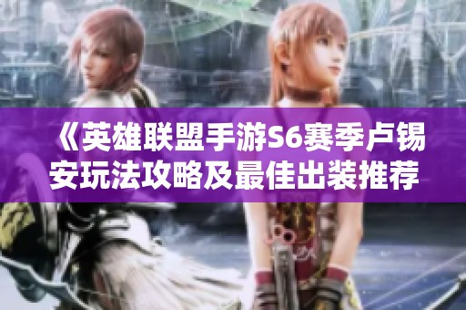 《英雄联盟手游S6赛季卢锡安玩法攻略及最佳出装推荐》