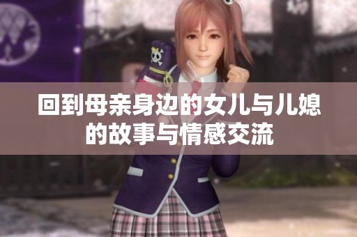 回到母亲身边的女儿与儿媳的故事与情感交流