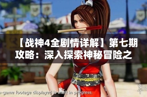 【战神4全剧情详解】第七期攻略：深入探索神秘冒险之旅