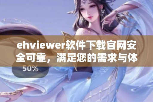 ehviewer软件下载官网安全可靠，满足您的需求与体验