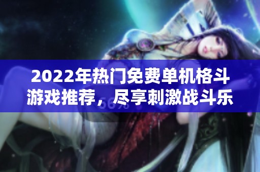 2022年热门免费单机格斗游戏推荐，尽享刺激战斗乐趣
