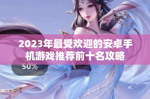 2023年最受欢迎的安卓手机游戏推荐前十名攻略