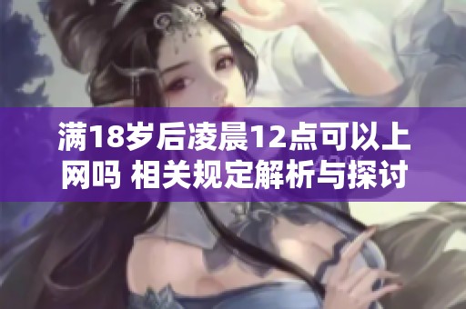 满18岁后凌晨12点可以上网吗 相关规定解析与探讨