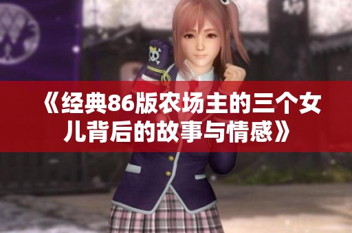 《经典86版农场主的三个女儿背后的故事与情感》