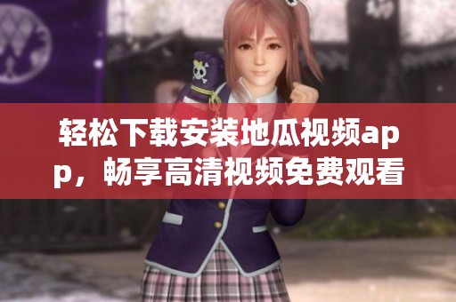 轻松下载安装地瓜视频app，畅享高清视频免费观看体验