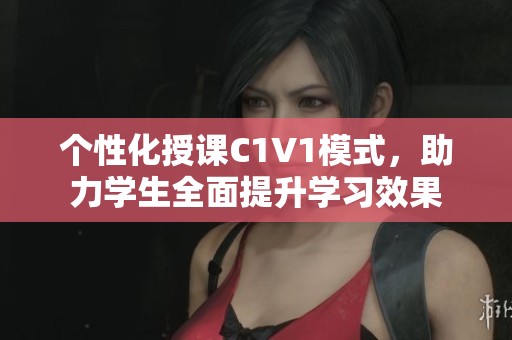 个性化授课C1V1模式，助力学生全面提升学习效果
