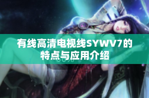 有线高清电视线SYWV7的特点与应用介绍