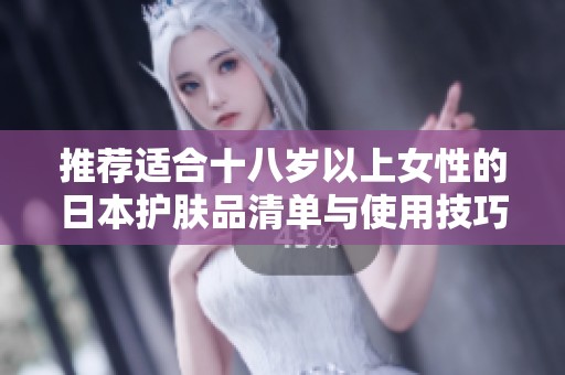 推荐适合十八岁以上女性的日本护肤品清单与使用技巧