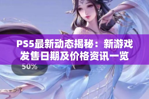 PS5最新动态揭秘：新游戏发售日期及价格资讯一览