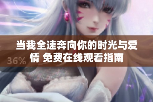 当我全速奔向你的时光与爱情 免费在线观看指南