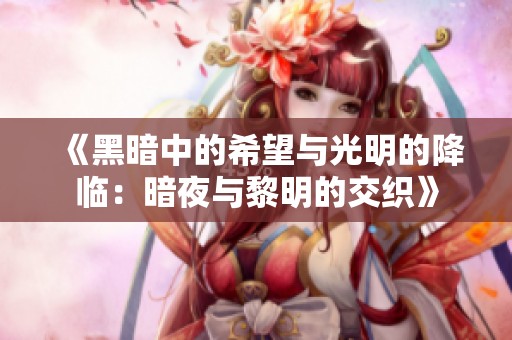 《黑暗中的希望与光明的降临：暗夜与黎明的交织》