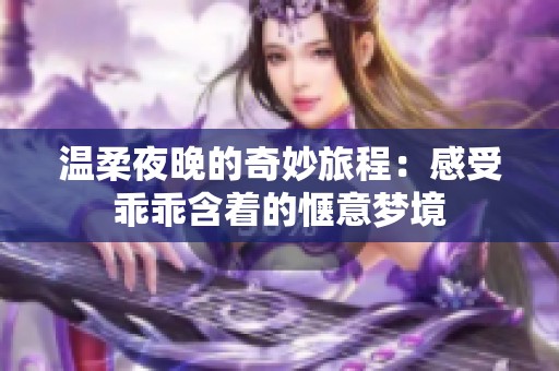 温柔夜晚的奇妙旅程：感受乖乖含着的惬意梦境