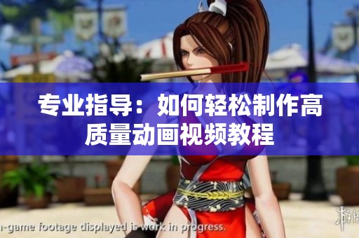 专业指导：如何轻松制作高质量动画视频教程