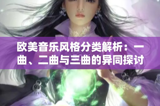 欧美音乐风格分类解析：一曲、二曲与三曲的异同探讨
