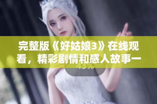 完整版《好姑娘3》在线观看，精彩剧情和感人故事一次看个够