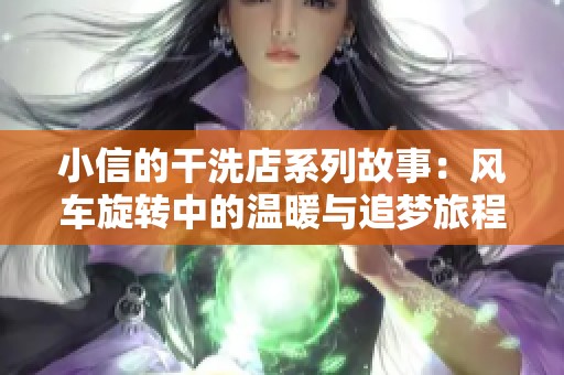 小信的干洗店系列故事：风车旋转中的温暖与追梦旅程