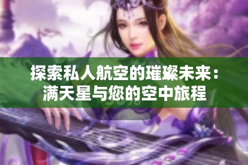 探索私人航空的璀璨未来：满天星与您的空中旅程