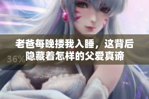 老爸每晚搂我入睡，这背后隐藏着怎样的父爱真谛