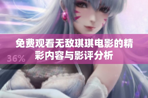 免费观看无敌琪琪电影的精彩内容与影评分析