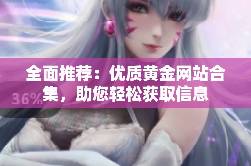 全面推荐：优质黄金网站合集，助您轻松获取信息
