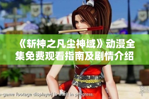 《斩神之凡尘神域》动漫全集免费观看指南及剧情介绍