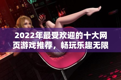 2022年最受欢迎的十大网页游戏推荐，畅玩乐趣无限