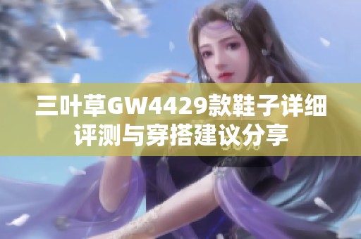 三叶草GW4429款鞋子详细评测与穿搭建议分享