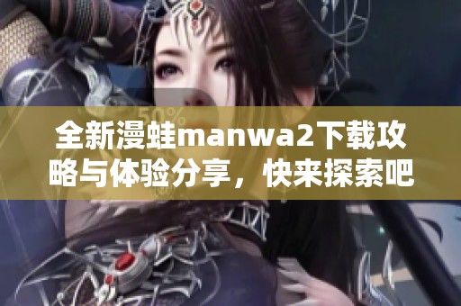 全新漫蛙manwa2下载攻略与体验分享，快来探索吧