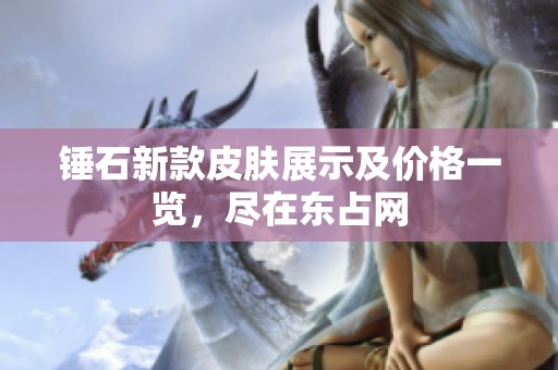 锤石新款皮肤展示及价格一览，尽在东占网