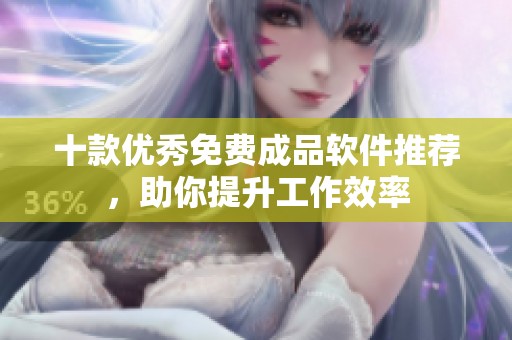 十款优秀免费成品软件推荐，助你提升工作效率