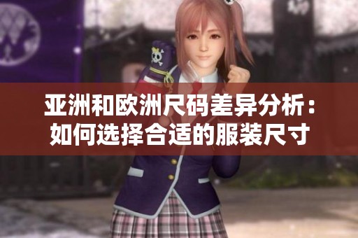 亚洲和欧洲尺码差异分析：如何选择合适的服装尺寸