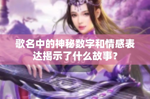 歌名中的神秘数字和情感表达揭示了什么故事？