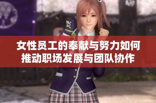 女性员工的奉献与努力如何推动职场发展与团队协作