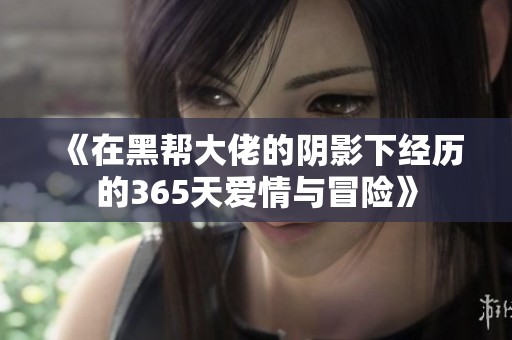 《在黑帮大佬的阴影下经历的365天爱情与冒险》