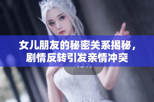 女儿朋友的秘密关系揭秘，剧情反转引发亲情冲突