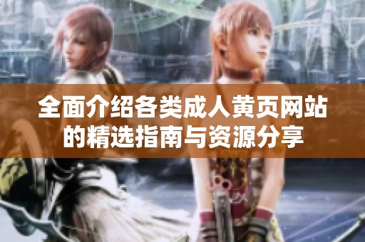 全面介绍各类成人黄页网站的精选指南与资源分享