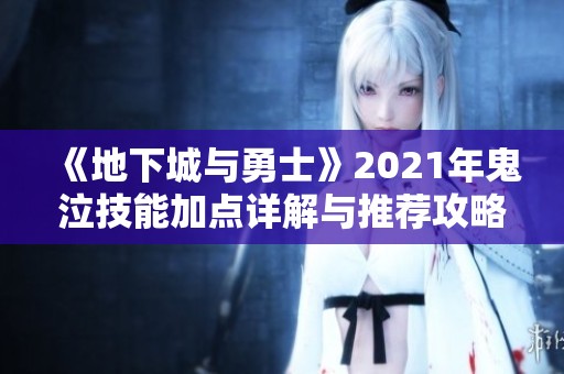 《地下城与勇士》2021年鬼泣技能加点详解与推荐攻略