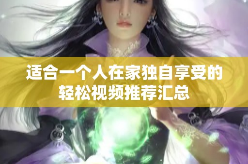 适合一个人在家独自享受的轻松视频推荐汇总
