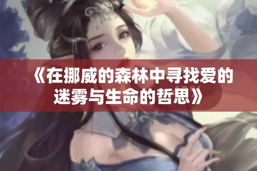 《在挪威的森林中寻找爱的迷雾与生命的哲思》