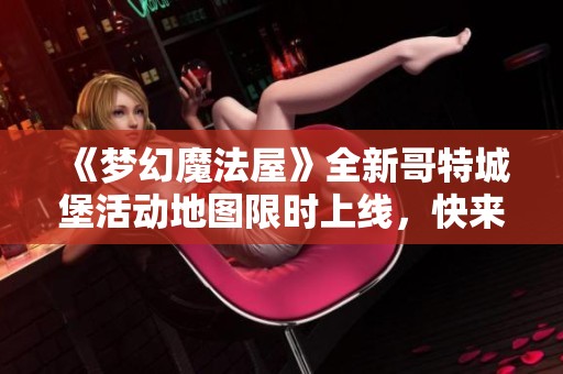 《梦幻魔法屋》全新哥特城堡活动地图限时上线，快来探险吧