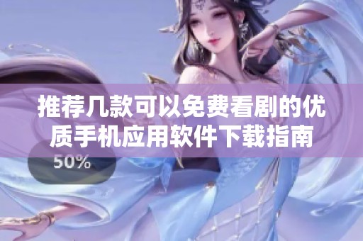 推荐几款可以免费看剧的优质手机应用软件下载指南