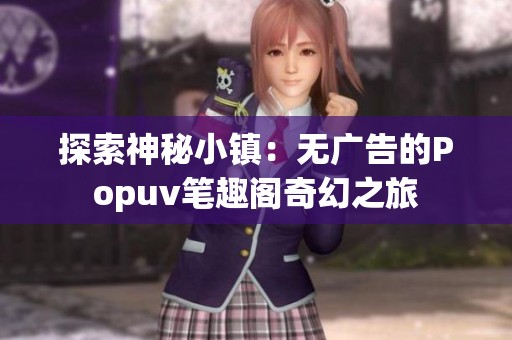 探索神秘小镇：无广告的Popuv笔趣阁奇幻之旅
