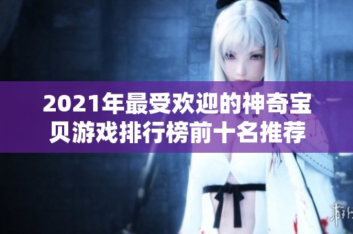 2021年最受欢迎的神奇宝贝游戏排行榜前十名推荐