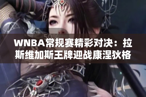 WNBA常规赛精彩对决：拉斯维加斯王牌迎战康涅狄格太阳