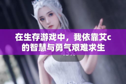 在生存游戏中，我依靠艾c的智慧与勇气艰难求生