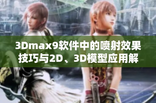 3Dmax9软件中的喷射效果技巧与2D、3D模型应用解析